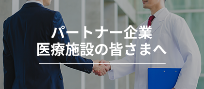 パートナー企業・医療施設の皆さまへ
